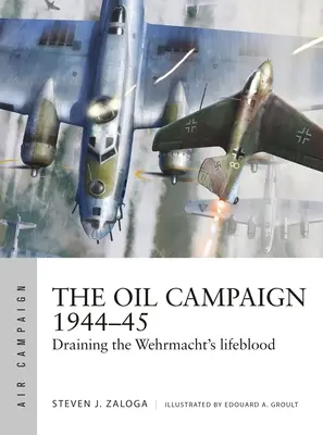 Kampania naftowa 1944-45: Drenowanie krwi życiowej Wehrmachtu - The Oil Campaign 1944-45: Draining the Wehrmacht's Lifeblood