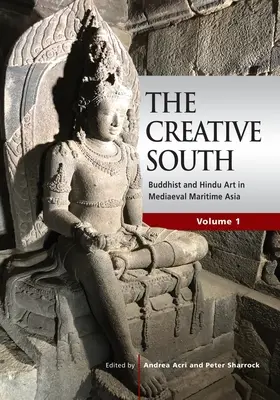 Kreatywne Południe: Sztuka buddyjska i hinduistyczna w średniowiecznej Azji Nadmorskiej, tom 1 - The Creative South: Buddhist and Hindu Art in Mediaeval Maritime Asia, volume 1