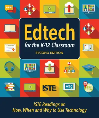 Edtech dla klas K-12, wydanie drugie: Przeczytaj, jak, kiedy i dlaczego korzystać z technologii w klasie K-12 - Edtech for the K-12 Classroom, Second Edition: Iste Readings on How, When and Why to Use Technology in the K-12 Classroom