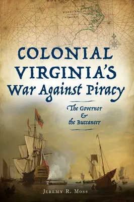 Wojna kolonialnej Wirginii przeciwko piractwu: Gubernator i korsarz - Colonial Virginia's War Against Piracy: The Governor & the Buccaneer