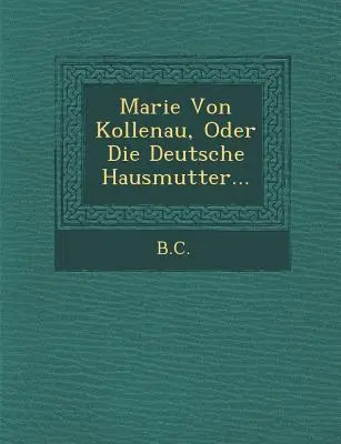 Marie Von Kollenau, Oder Die Deutsche Hausmutter...