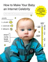 Jak sprawić, by Twoje dziecko stało się gwiazdą Internetu: Prowadzenie dziecka do sukcesu i spełnienia - How to Make Your Baby an Internet Celebrity: Guiding Your Child to Success and Fulfillment