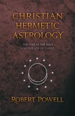 Chrześcijańska astrologia hermetyczna: Gwiazda Trzech Króli i życie Chrystusa - Christian Hermetic Astrology: The Star of the Magi and the Life of Christ