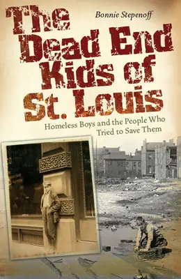 The Dead End Kids of St. Louis, 1: Bezdomni chłopcy i ludzie, którzy próbowali ich uratować - The Dead End Kids of St. Louis, 1: Homeless Boys and the People Who Tried to Save Them