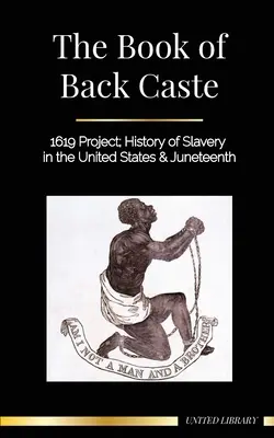Księga Czarnej Kasty: Projekt 1619; Historia niewolnictwa w Stanach Zjednoczonych i Juneteenth - The Book of Black Caste: 1619 Project; History of Slavery in the United States & Juneteenth
