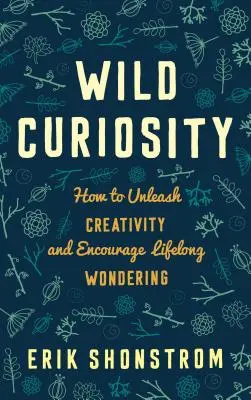 Dzika ciekawość: Jak wyzwolić kreatywność i zachęcić do zastanawiania się przez całe życie - Wild Curiosity: How to Unleash Creativity and Encourage Lifelong Wondering