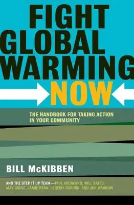 Walcz z globalnym ociepleniem teraz: Podręcznik podejmowania działań w społeczności - Fight Global Warming Now: The Handbook for Taking Action in Your Community