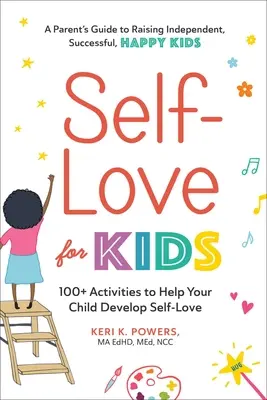 Miłość do samego siebie dla dzieci: ponad 100 ćwiczeń, które pomogą dziecku rozwinąć miłość do samego siebie - Self-Love for Kids: 100+ Activities to Help Your Child Develop Self-Love
