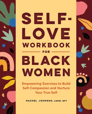 Zeszyt ćwiczeń miłości do siebie dla czarnoskórych kobiet: Ćwiczenia budujące współczucie i pielęgnujące prawdziwe ja - Self-Love Workbook for Black Women: Empowering Exercises to Build Self-Compassion and Nurture Your True Self