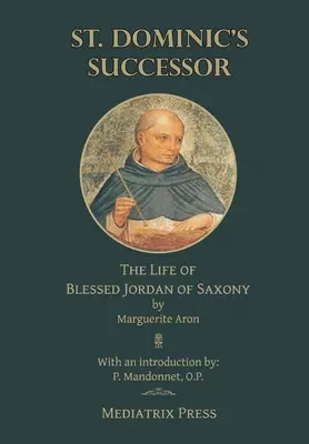 Następca świętego Dominika: Życie błogosławionego Jordana z Saksonii - St. Dominic's Successor: The Life of Blessed Jordan of Saxony