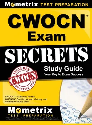 CWOCN Exam Secrets Study Guide: CWOCN Test Review for the WOCNCB Certified Wound, Ostomy, and Continence Nurse Exam (Egzamin na pielęgniarkę zajmującą się ranami, stomią i trzymaniem moczu) - CWOCN Exam Secrets Study Guide: CWOCN Test Review for the WOCNCB Certified Wound, Ostomy, and Continence Nurse Exam