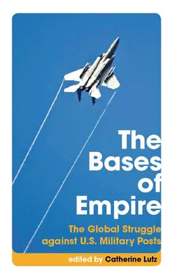 Bazy Imperium: Globalna walka przeciwko amerykańskim placówkom wojskowym - The Bases of Empire: The Global Struggle Against U.S. Military Posts