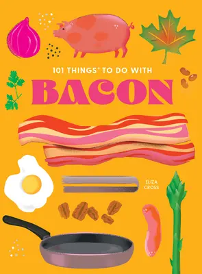 101 rzeczy do zrobienia z bekonem, nowe wydanie - 101 Things to Do with Bacon, New Edition