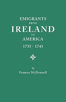 Emigranci z Irlandii do Ameryki, 1735-1743. Transkrypcja raportu irlandzkiej Izby Gmin w sprawie przymusowej emigracji do Ameryki, z Th - Emigrants from Ireland to America, 1735-1743. a Transcription of the Report of the Irish House of Commons Into Enforced Emigration to America, from Th