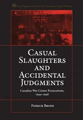 Przypadkowe rzezie i przypadkowe wyroki: Kanadyjskie oskarżenia o zbrodnie wojenne, 1944-1948 - Casual Slaughters and Accidental Judgments: Canadian War Crimes Prosecutions, 1944-1948