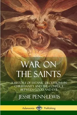 Wojna ze świętymi: Historia szatańskich oszustw w chrześcijaństwie i konflikt między dobrem a złem - War on the Saints: A History of Satanic Deceptions in Christianity and the Conflict Between Good and Evil