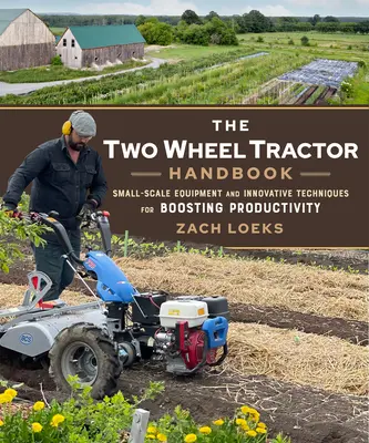 Podręcznik ciągnika dwukołowego: Sprzęt na małą skalę i innowacyjne techniki zwiększania produktywności - The Two-Wheel Tractor Handbook: Small-Scale Equipment and Innovative Techniques for Boosting Productivity