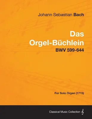 Das Orgel-Buchlein - Bwv 599-644 - Na organy solo (1715) - Das Orgel-Buchlein - Bwv 599-644 - For Solo Organ (1715)