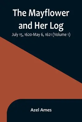 Statek Mayflower i jego dziennik; 15 lipca 1620 - 6 maja 1621 (tom 1) - The Mayflower and Her Log; July 15, 1620-May 6, 1621 (Volume 1)