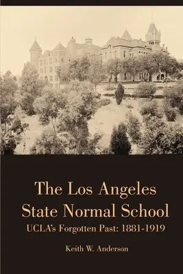 Los Angeles State Normal School, zapomniana przeszłość UCLA: 1881-1919 - The Los Angeles State Normal School, UCLA's Forgotten Past: 1881-1919