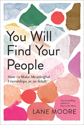 Znajdziesz swoich ludzi: Jak nawiązać znaczące przyjaźnie jako dorosły - You Will Find Your People: How to Make Meaningful Friendships as an Adult