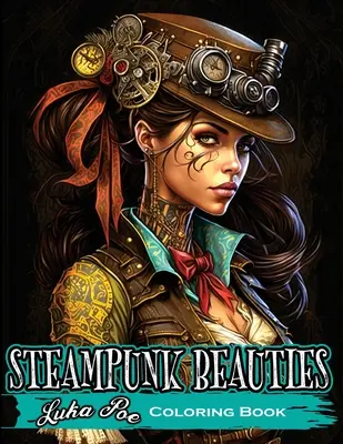 Kolorowanka Steampunk Beauties: Wejdź do świata wiktoriańskiej elegancji i industrialnej fantazji z kolorowanką Steampunk Beauties. - Steampunk Beauties Coloring Book: Enter a World of Victorian Elegance and Industrial Fantasy with Steampunk Beauties Coloring Book