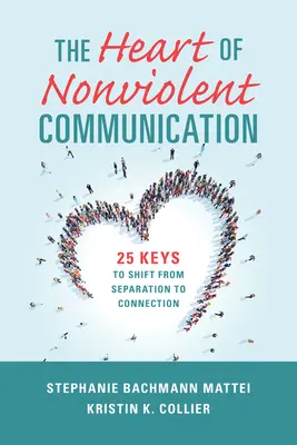 Serce porozumienia bez przemocy: 25 kluczy do przejścia od separacji do połączenia - The Heart of Nonviolent Communication: 25 Keys to Shift from Separation to Connection