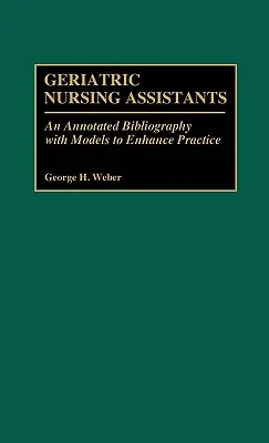 Geriatric Nursing Assistants: Opatrzona przypisami bibliografia z modelami usprawniającymi praktykę - Geriatric Nursing Assistants: An Annotated Bibliography with Models to Enhance Practice