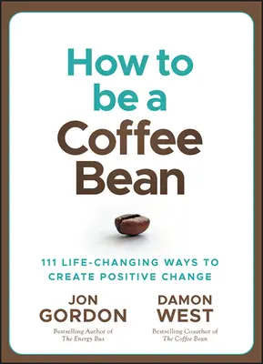 Jak być ziarnem kawy: 111 zmieniających życie sposobów na tworzenie pozytywnych zmian - How to Be a Coffee Bean: 111 Life-Changing Ways to Create Positive Change