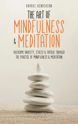 Sztuka uważności i medytacji: Pokonaj niepokój, stres i zmęczenie dzięki praktyce uważności i medytacji - The Art of Mindfulness & Meditation: Overcome Anxiety, Stress & Fatigue Through the Practice of Mindfulness & Meditation