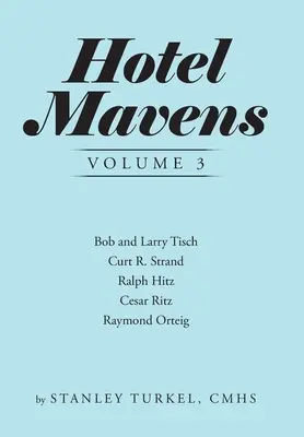 Hotel Mavens Volume 3: Bob i Larry Tisch, Curt R. Strand, Ralph Hitz, Cesar Ritz i Raymond Orteig - Hotel Mavens Volume 3: Bob and Larry Tisch, Curt R. Strand, Ralph Hitz, Cesar Ritz, and Raymond Orteig