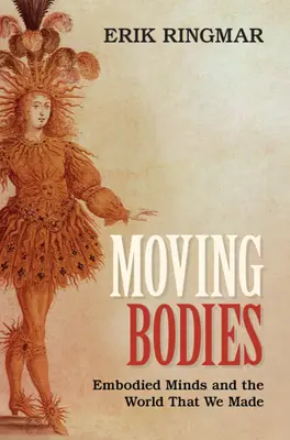 Ruchome ciała: Ucieleśnione umysły i świat, który stworzyliśmy - Moving Bodies: Embodied Minds and the World That We Made