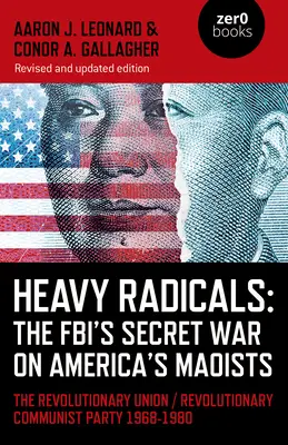 Heavy Radicals: Tajna wojna FBI z amerykańskimi maoistami: Związek Rewolucyjny / Rewolucyjna Partia Komunistyczna 1968-1980 - Heavy Radicals: The Fbi's Secret War on America's Maoists: The Revolutionary Union / Revolutionary Communist Party 1968-1980