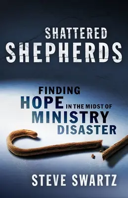 Rozbici pasterze: Odnaleźć nadzieję pośród katastrofy w ministerstwie - Shattered Shepherds: Finding Hope in the Midst of Ministry Disaster