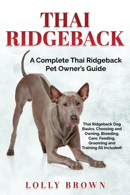 Thai Ridgeback: Kompletny przewodnik dla właścicieli psów rasy Thai Ridgeback - Thai Ridgeback: A Complete Thai Ridgeback Pet Owner's Guide