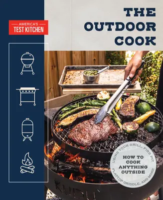 The Outdoor Cook: Jak gotować wszystko na zewnątrz za pomocą grilla, paleniska, płaskiego grilla i nie tylko - The Outdoor Cook: How to Cook Anything Outside Using Your Grill, Fire Pit, Flat-Top Grill, and More