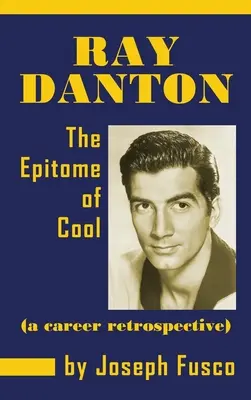 Ray Danton: Epitome of Cool (Retrospektywa kariery) (Miękka) - Ray Danton: The Epitome of Cool (a Career Retrospective) (Hardback)