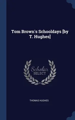 Dni szkolne Toma Browna [autorstwa T. Hughesa] - Tom Brown's Schooldays [by T. Hughes]