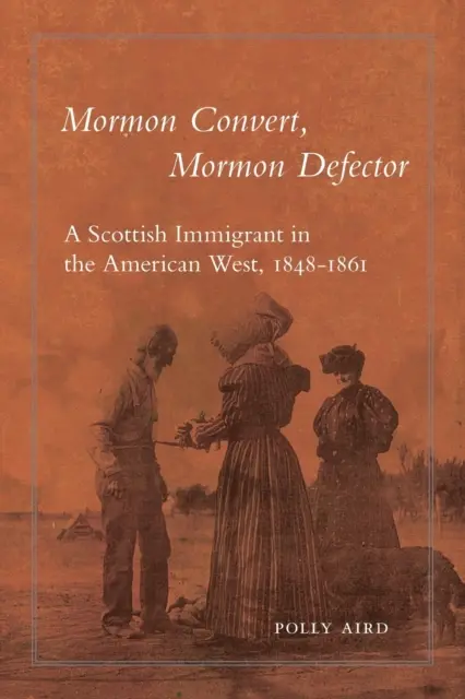 Mormoński konwertyta, mormoński dezerter: Szkocki imigrant na amerykańskim Zachodzie, 1848-1861 - Mormon Convert, Mormon Defector: A Scottish Immigrant in the American West, 1848-1861
