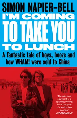 I'm Coming to Take You to Lunch: Fantastyczna opowieść o chłopcach, alkoholu i tym, jak Wham! został sprzedany do Chin - I'm Coming to Take You to Lunch: A Fantastic Tale of Boys, Booze and How Wham! Were Sold to China