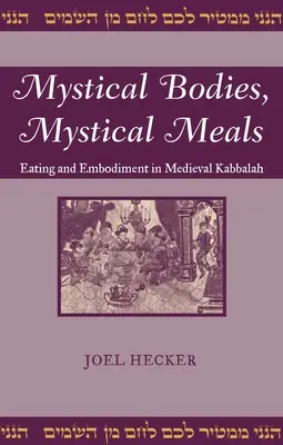 Mistyczne ciała, mistyczne posiłki: Jedzenie i ucieleśnienie w średniowiecznej kabale - Mystical Bodies, Mystical Meals: Eating and Embodiment in Medieval Kabbalah