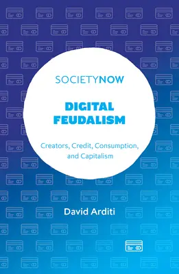 Cyfrowy feudalizm: Twórcy, kredyt, konsumpcja i kapitalizm - Digital Feudalism: Creators, Credit, Consumption, and Capitalism