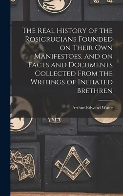 Prawdziwa historia Różokrzyżowców oparta na ich własnych manifestach oraz na faktach i dokumentach zebranych z pism wtajemniczonych braci - The Real History of the Rosicrucians Founded on Their own Manifestoes, and on Facts and Documents Collected From the Writings of Initiated Brethren