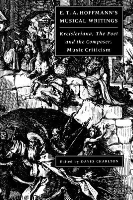 E. T. A. Hoffmann's Musical Writings: Kreisleriana; Poeta i kompozytor; Krytyka muzyczna - E. T. A. Hoffmann's Musical Writings: Kreisleriana; The Poet and the Composer; Music Criticism