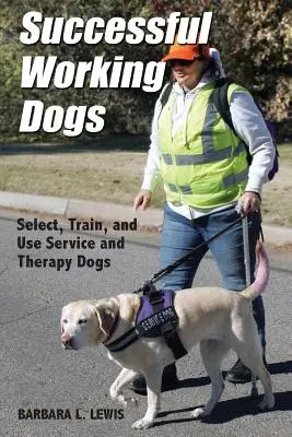 Skuteczne psy pracujące: Barbara L. Lewis Wybieranie, szkolenie i wykorzystywanie psów służbowych i terapeutycznych - Successful Working Dogs: Barbara L. Lewis Select, Train, and Use Service and Therapy Dogs