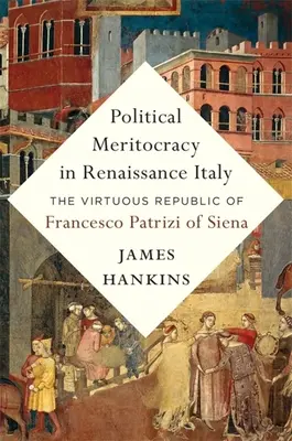 Polityczna merytokracja w renesansowych Włoszech: Cnotliwa Republika Francesco Patriziego ze Sieny - Political Meritocracy in Renaissance Italy: The Virtuous Republic of Francesco Patrizi of Siena