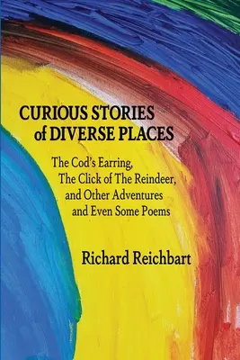 Ciekawe historie z różnych miejsc: Kolczyk dorsza, Klik renifera i inne przygody, a nawet kilka wierszy - Curious Stories of Diverse Places: The Cod's Earring, The Click of The Reindeer, and Other Adventures and Even Some Poems