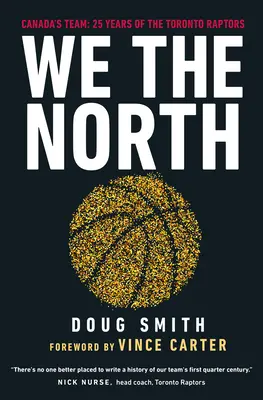 We the North: Canada's Team: 25 lat Toronto Raptors - We the North: Canada's Team: 25 Years of the Toronto Raptors