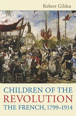 Dzieci rewolucji: Francuzi, 1799-1914 - Children of the Revolution: The French, 1799-1914