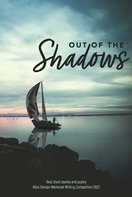 Out of the Shadows: Najlepsze opowiadania i wiersze Alice Sinclair Memorial Writing Competition 2022 - Out of the Shadows: Best short stories and poetry Alice Sinclair Memorial Writing Competition 2022